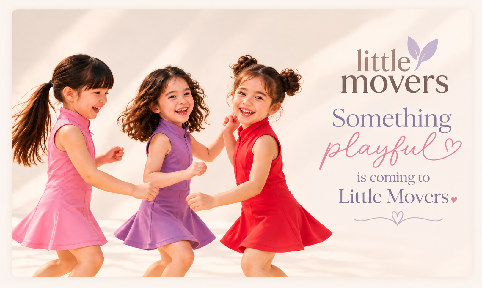 Little Movers: Something playful is coming. Three happy children in colorful active dresses.